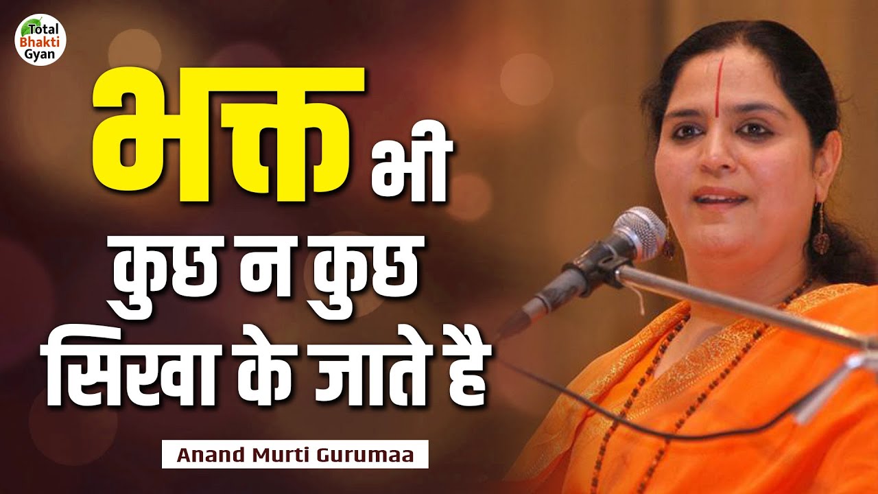 भक्त भी कुछ न कुछ सिखा के जाते है | Thoughts | Anandmurti Gurumaa | Totalbhakti Gyan