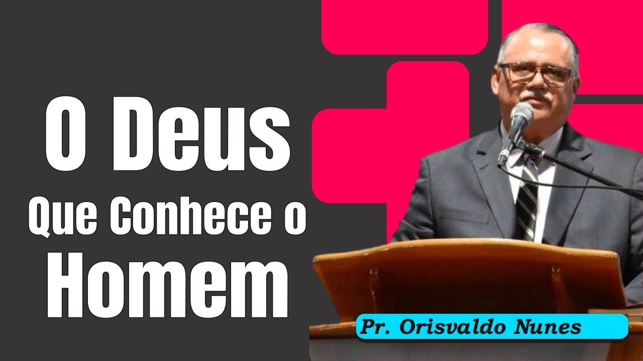 #04 Pr. Orisvaldo Nunes - O Deus Que Conhece o Homem