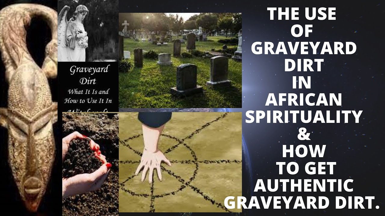 The Use of Graveyard Dirt in African Spirituality & How to get Authentic Graveyard Dirt.