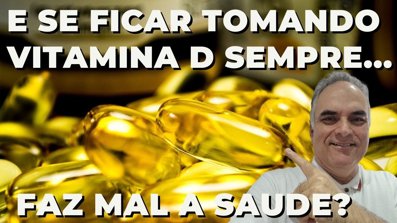 E se ficar tomando vitamina D pra sempre...faz mal?