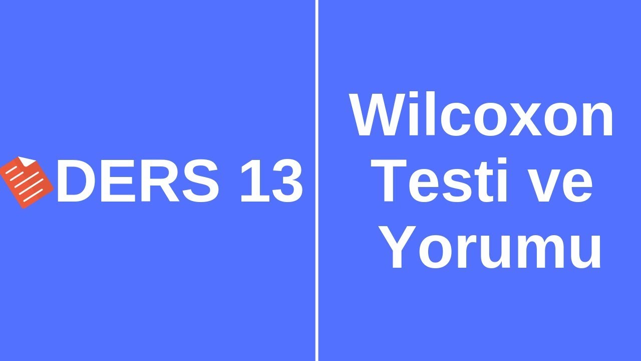 Ders 13 - Wilcoxon Testi Uygulanması ve Yorumlanması/SPSS ile Veri Analizi