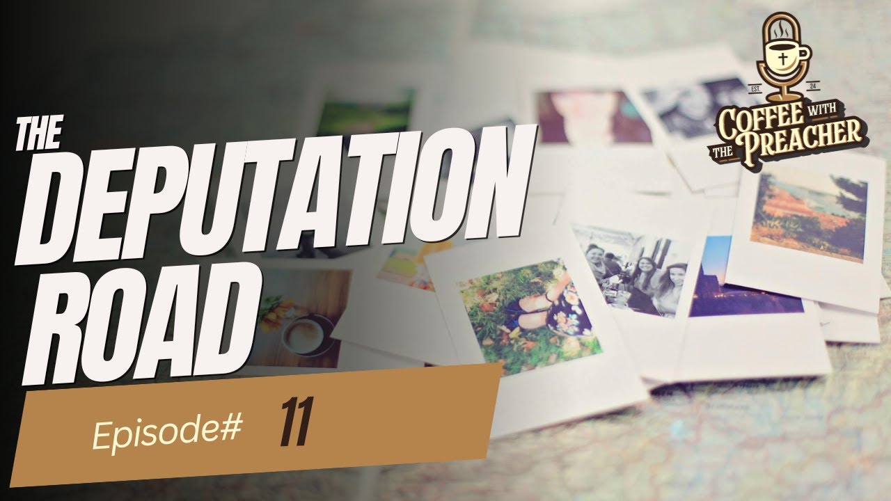 The Deputation Road- Coffee With The Preacher Podcast Episode #11
