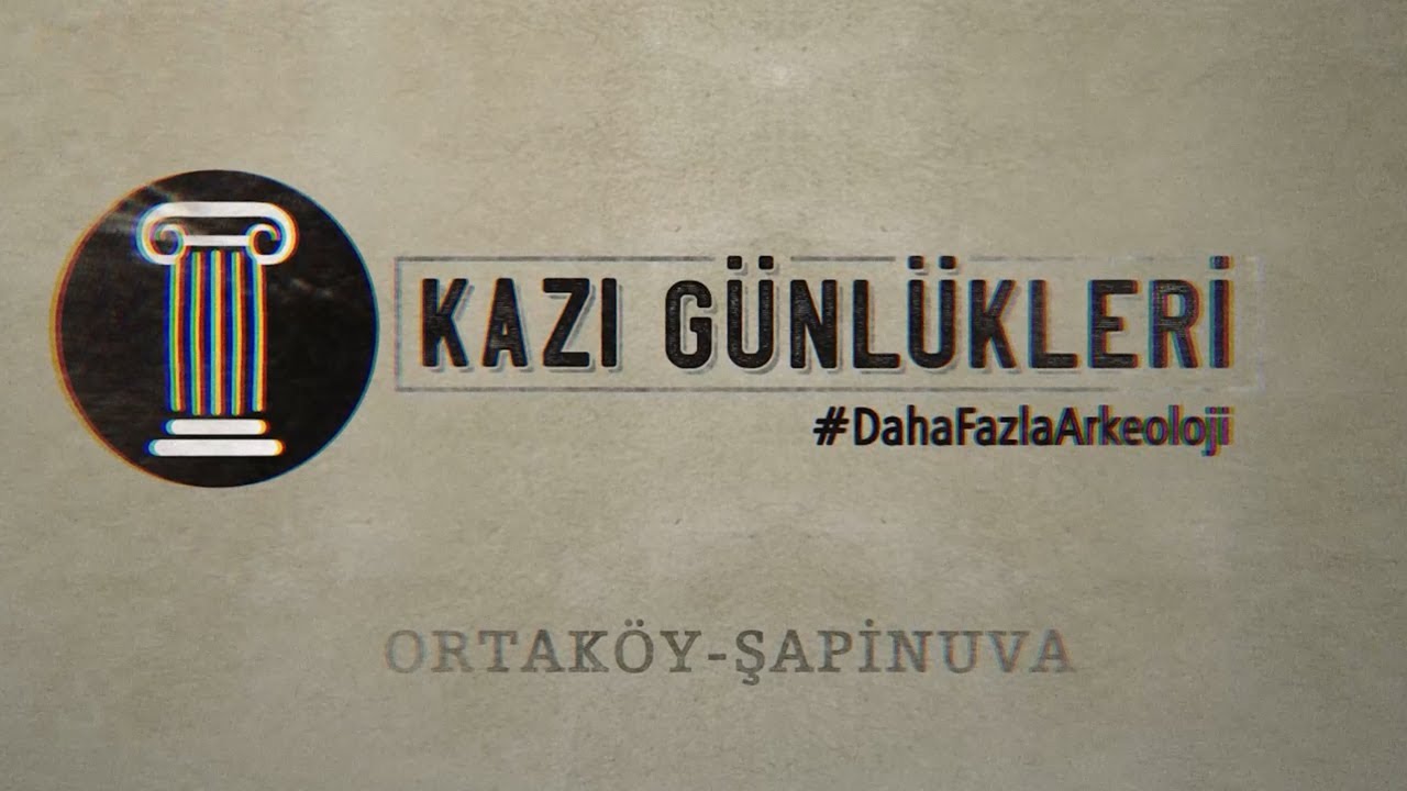 Ortaköy-Şapinuva | Kazı Günlükleri