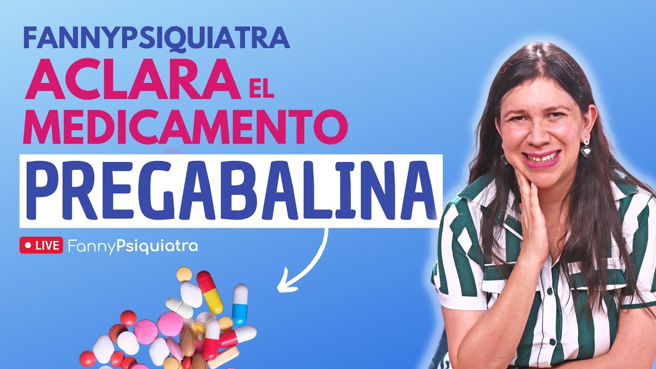 FANNY PSIQUIATRA ACLARA EL MEDICAMENTO PREGABALINA