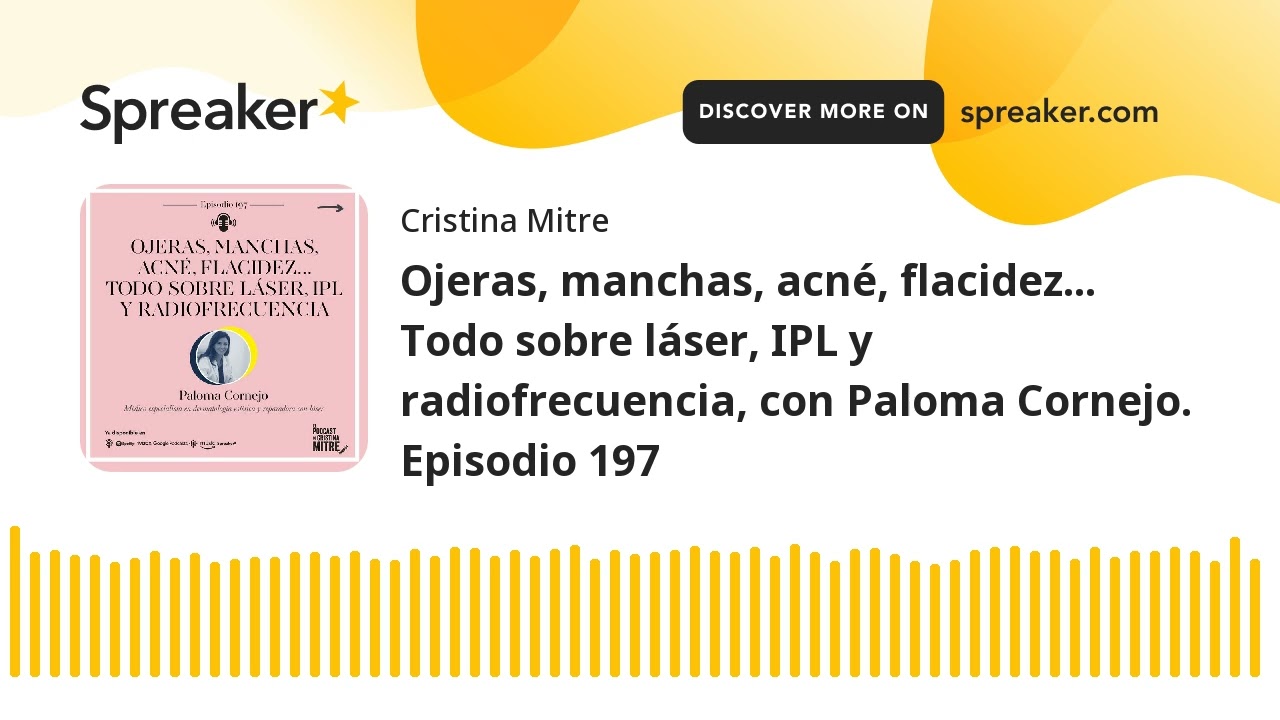 Ojeras, manchas, acné, flacidez... Todo sobre láser, IPL y radiofrecuencia, con Paloma Cornejo. Epis