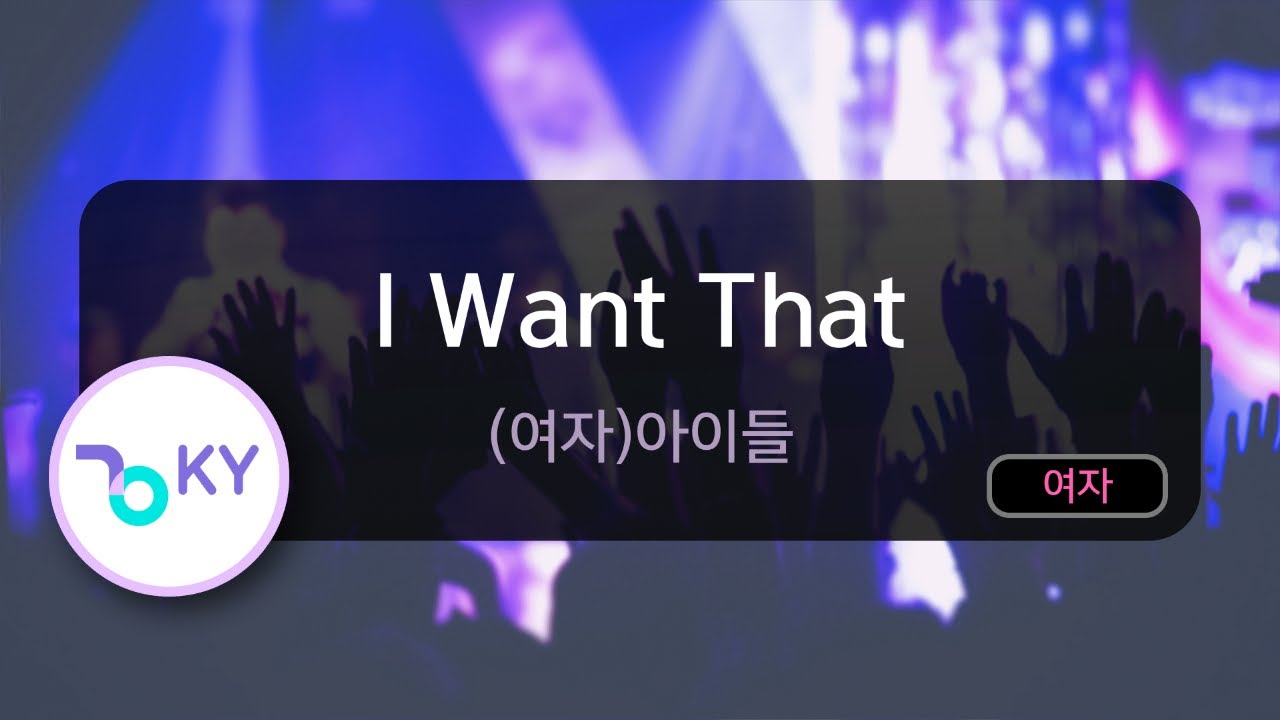 I Want That - (여자)아이들 (KY.29894) / KY KARAOKE