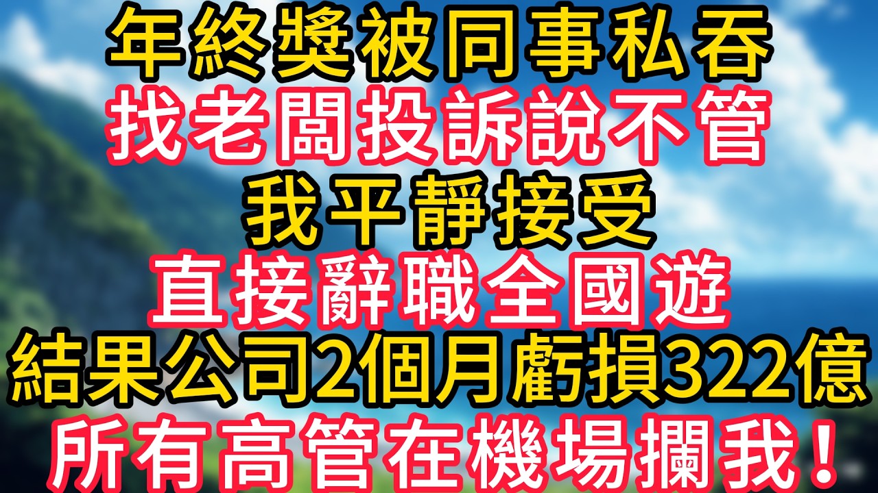 688萬年終獎同事私吞686萬，我只有2萬，找老闆投訴說不管，我平靜接受，直接辭職全國遊，結果公司2個月虧損322億，所有高管在機場攔我！#幸福生活#為人處世#生活經驗#情感故事#婆媳故事#子女孝順