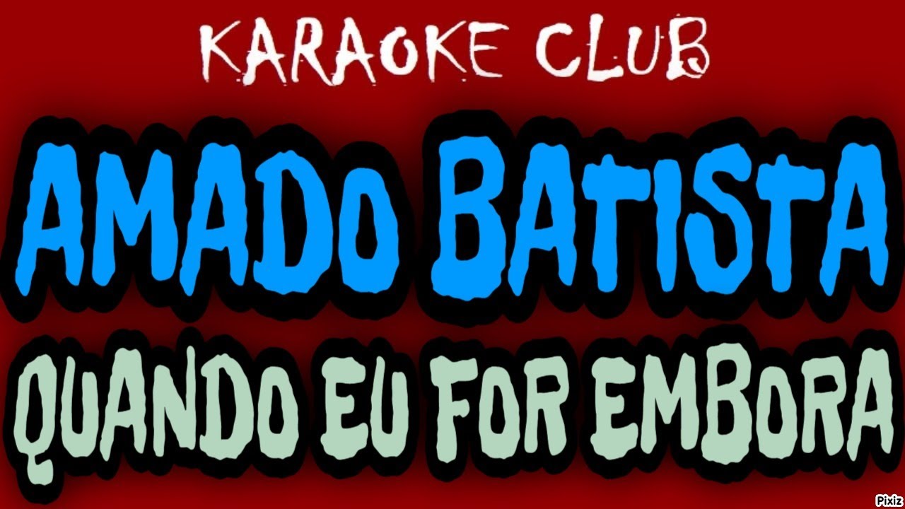 AMADO BATISTA - QUANDO EU FOR EMBORA ( KARAOKÊ )