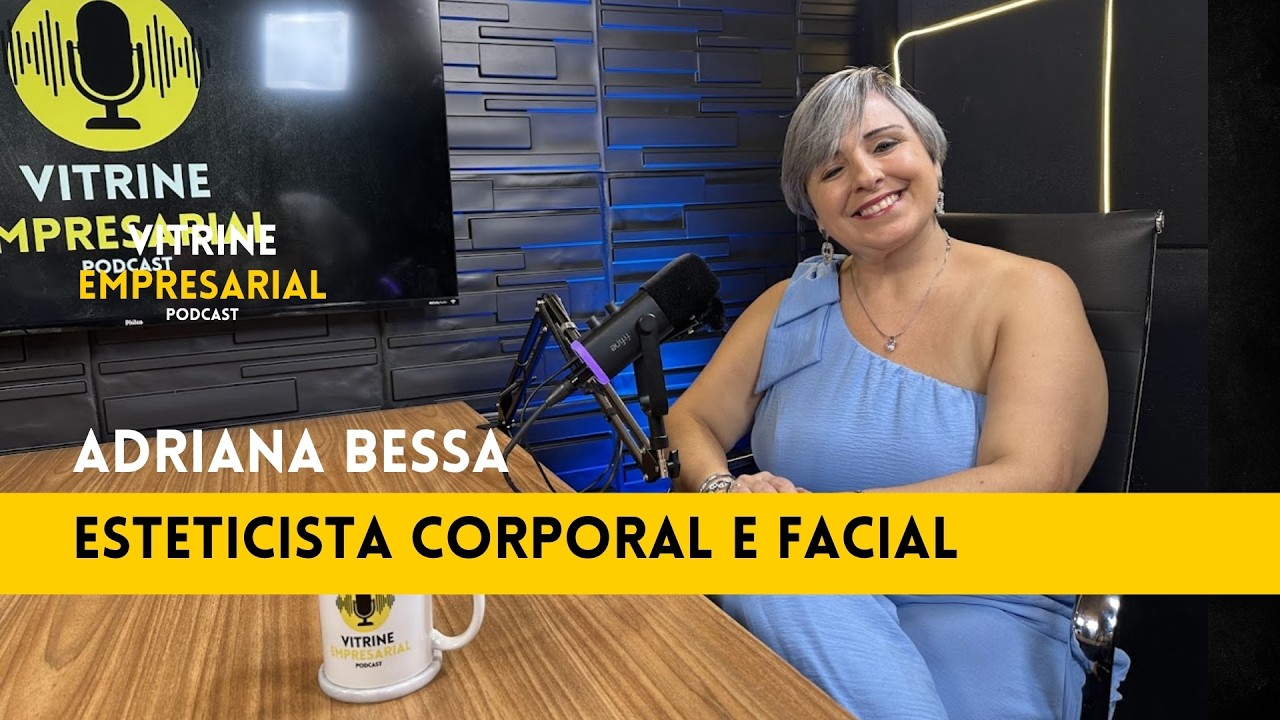 Transformando Autoestima: A história da esteticista Adriana Bessa - Vitrine Empresarial Podcast