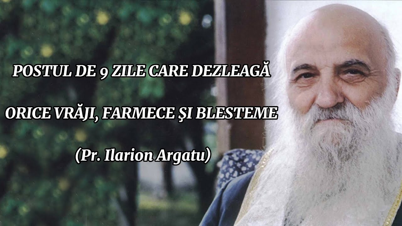 POSTUL DE 9 ZILE CARE DEZLEAGĂ ORICE VRĂJI, FARMECE ȘI BLESTEME – Pr. Ilarion Argatu