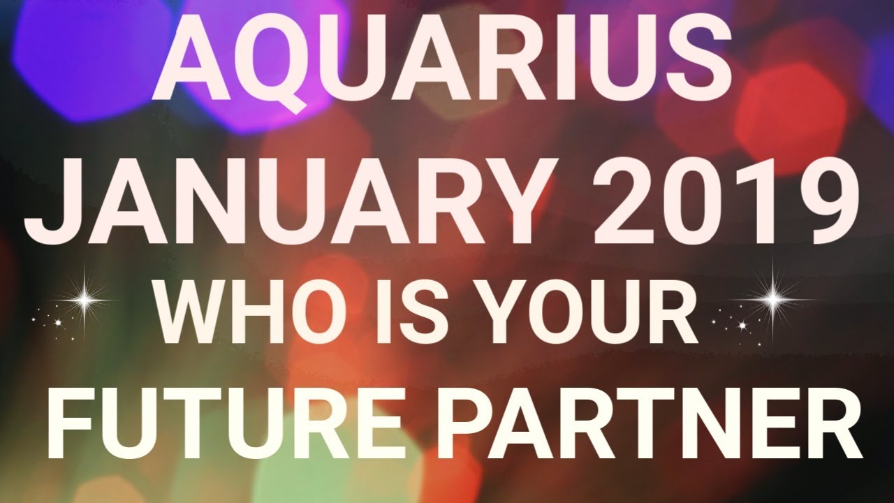 Aquarius January 2019 Who is Your Future Partner Tarot Reading | Extended Forecast