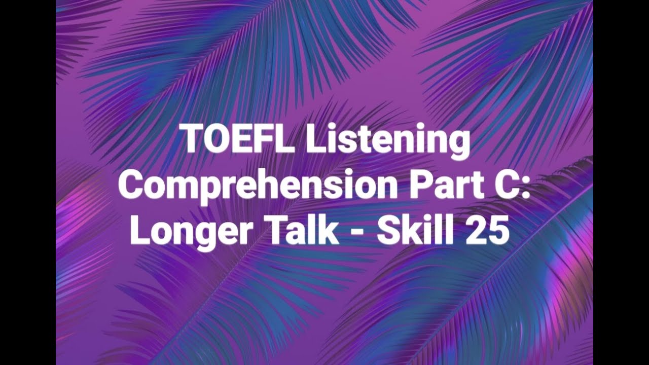 TOEFL Listening Comprehension: Longer Talk - Skill 25
