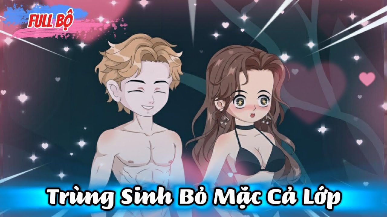 Full Version : Trùng Sinh Bỏ Mặc Cả Lớp - Trà Xanh Vietsub