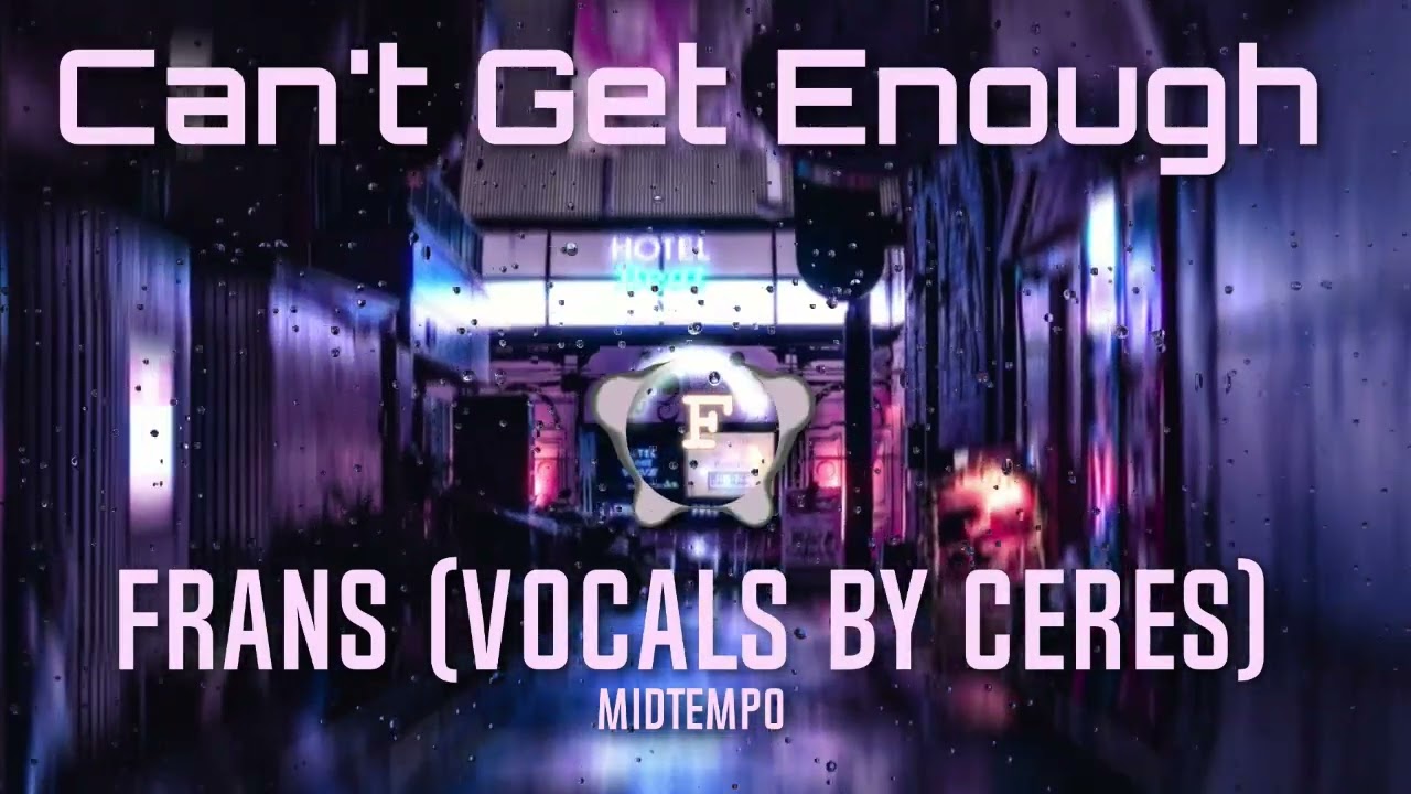 Frans  - Can't Get Enough (Vocals By Ceres)