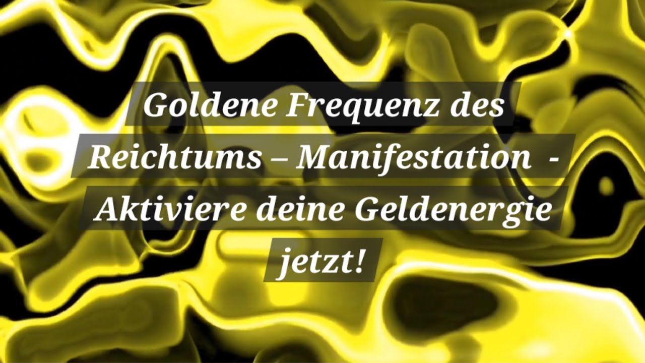 Goldene Frequenz des Reichtums &ndash; Manifestation  - Aktiviere deine Geldenergie jetzt!