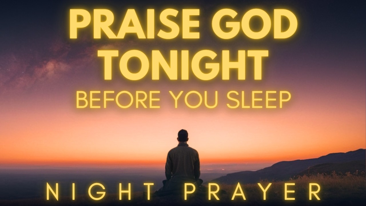 End Your Day With Praise | Powerful Night Prayer Before Going To Sleep