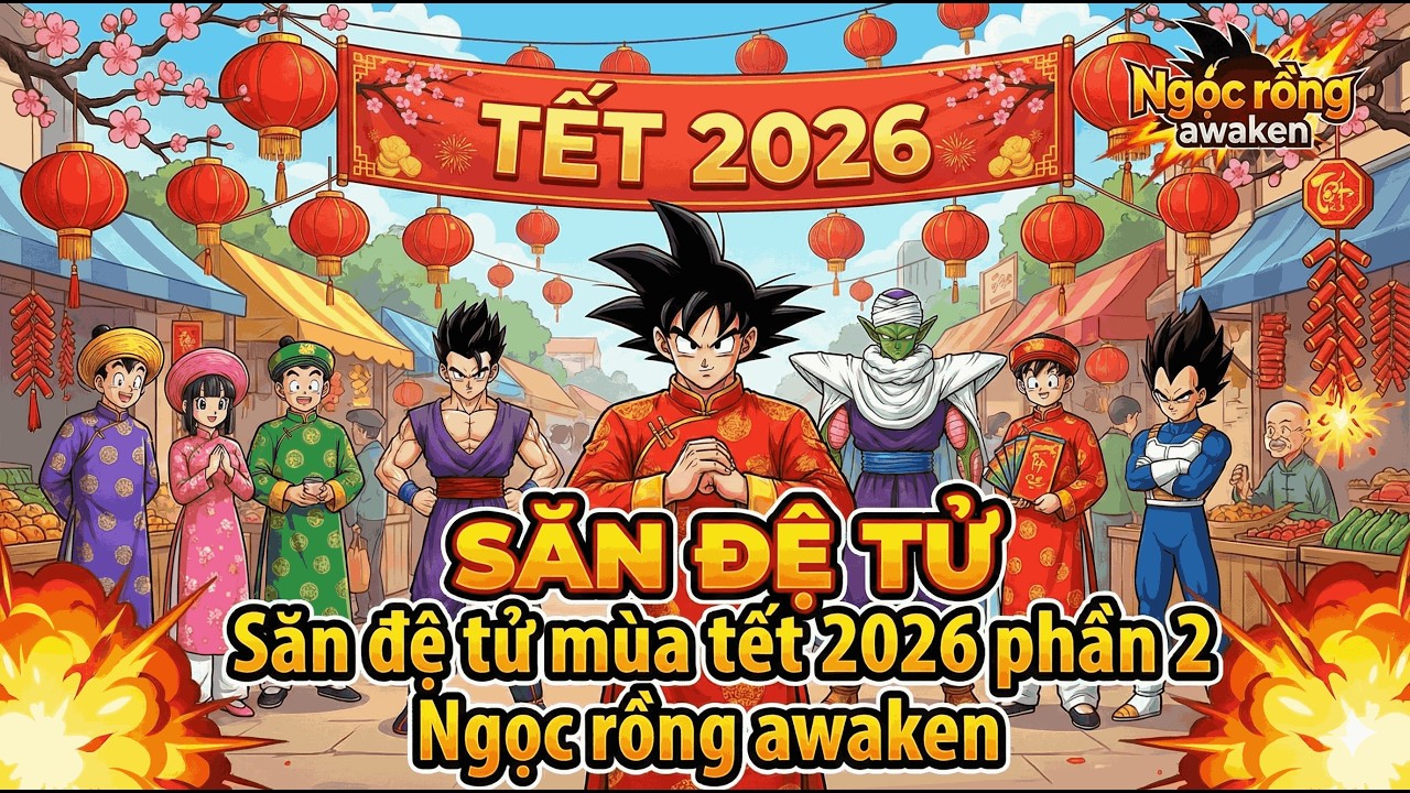 Săn Đệ Tử Mùa Tết 2026 Phần 2 - Ngọc Rồng Awaken