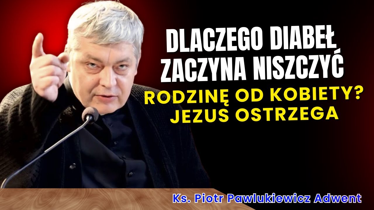 Piotr Pawlukiewicz - Dlaczego diabeł zaczyna niszczyć rodzinę od kobiety? Jezus ostrzega