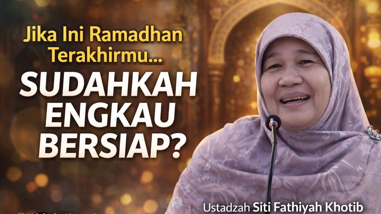 Seandainya Ramadhan Ini Yang Terakhir… Sudah Siapkah Dirimu? | Ustadzah Siti Fathiyah Khotib