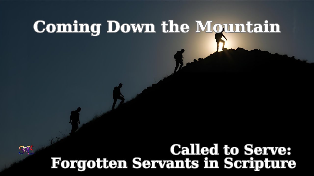 Classic Worship Service: Called to Serve: Forgotten Servants in Scripture: Coming Down the Mountain