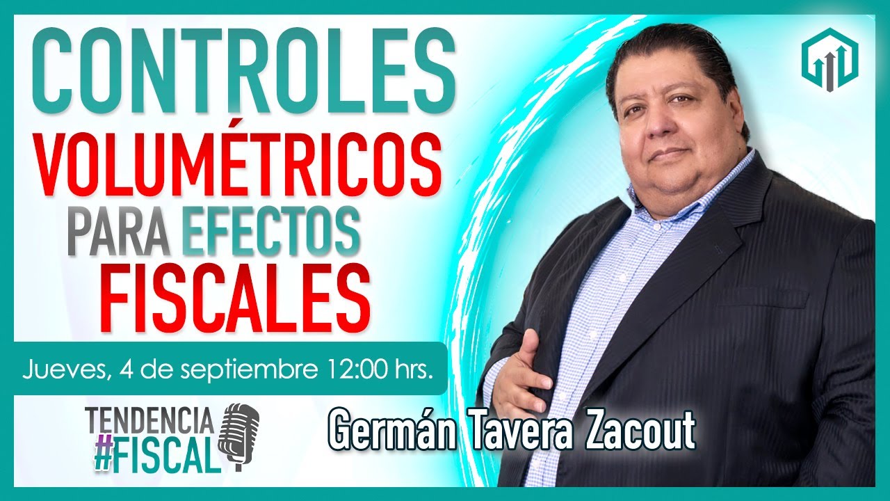 CONTROLES VOLUMÉTRICOS PARA EFECTOS FISCALES | TENDENCIA #FISCAL | Germán Tavera Zacout