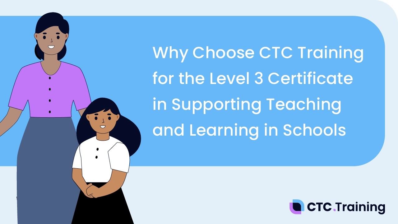 Why Choose CTC Training for the Level 3 Certificate in Supporting Teaching and Learning in Schools?
