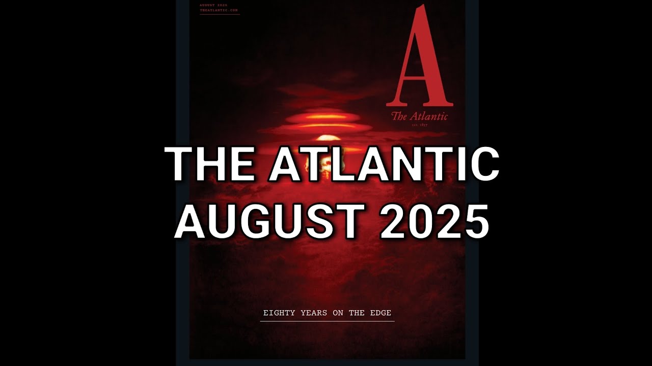 The Atlantic August 2025 | 80 Years After Hiroshima: Nuclear Dilemma, AI, and Mental Health
