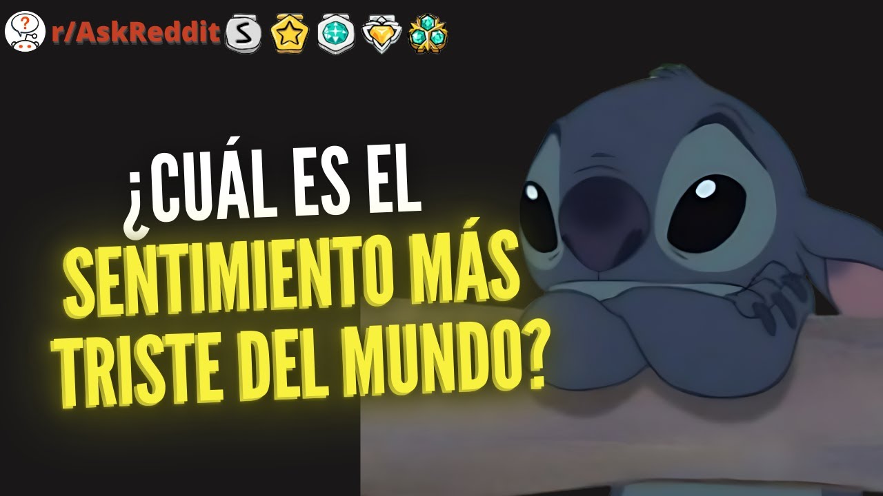 ¿Cuál es el sentimiento más triste del mundo? - Reddit Pregunta