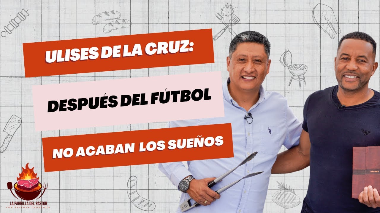 Después del fútbol no acaban los sueños - Ulises De La Cruz | Cap. 1 La Parrilla del Pastor