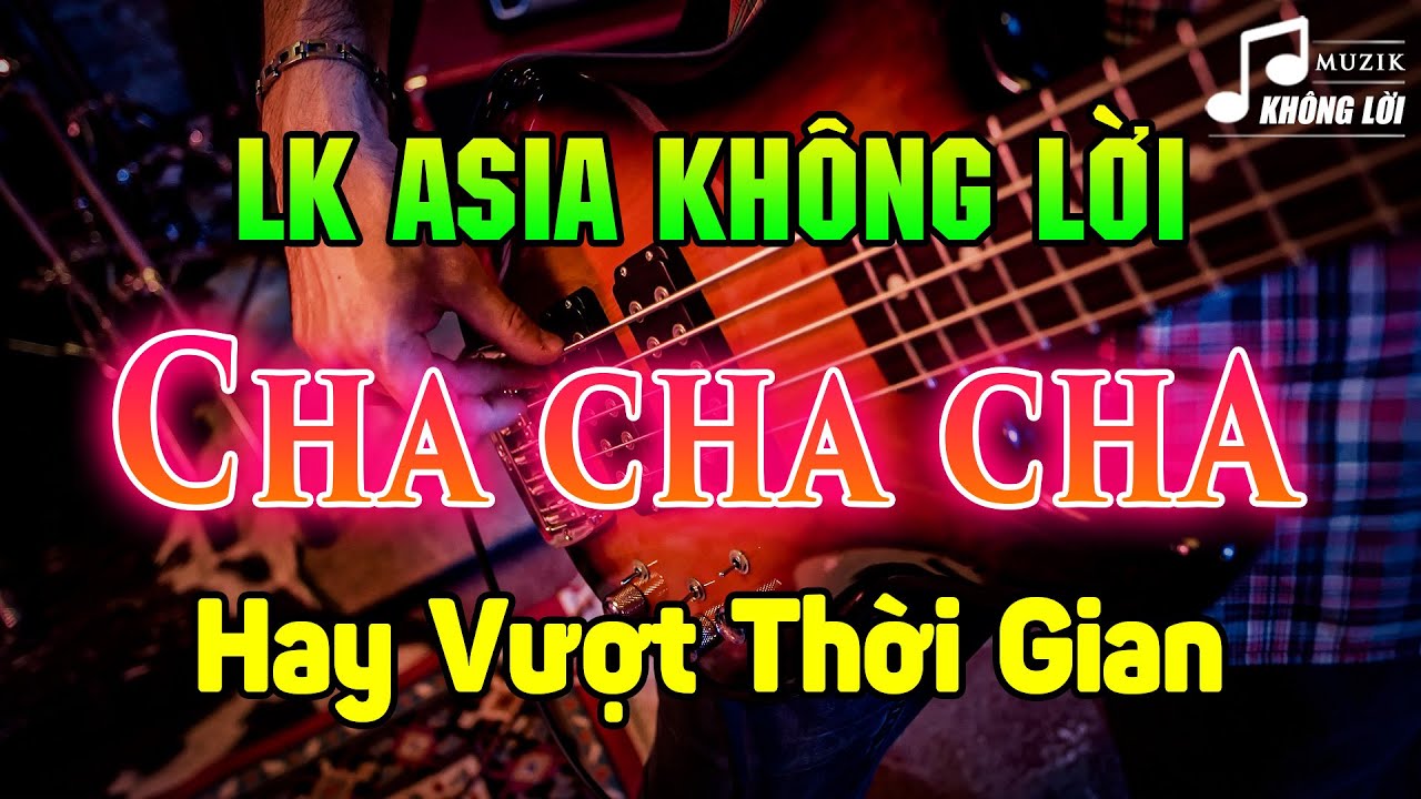 LK Cha Cha Cha Asia Không Lời Đẳng Cấp Một Thời - Hòa Tấu Cha Cha Cha Nhạc Trẻ Xưa 7X 8X 9X