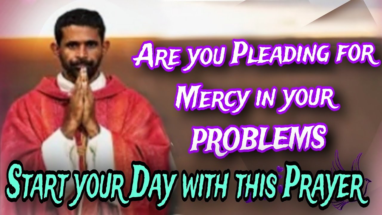 Start your day with this prayer and  plead for Mercy in your Problems. Fr-Antony Parankimalil VC