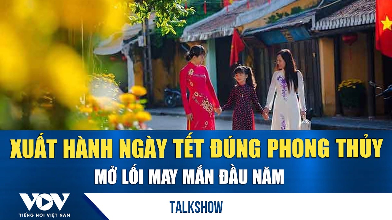 Xuất hành ngày Tết đúng phong thủy – Mở lối may mắn đầu năm | VOV