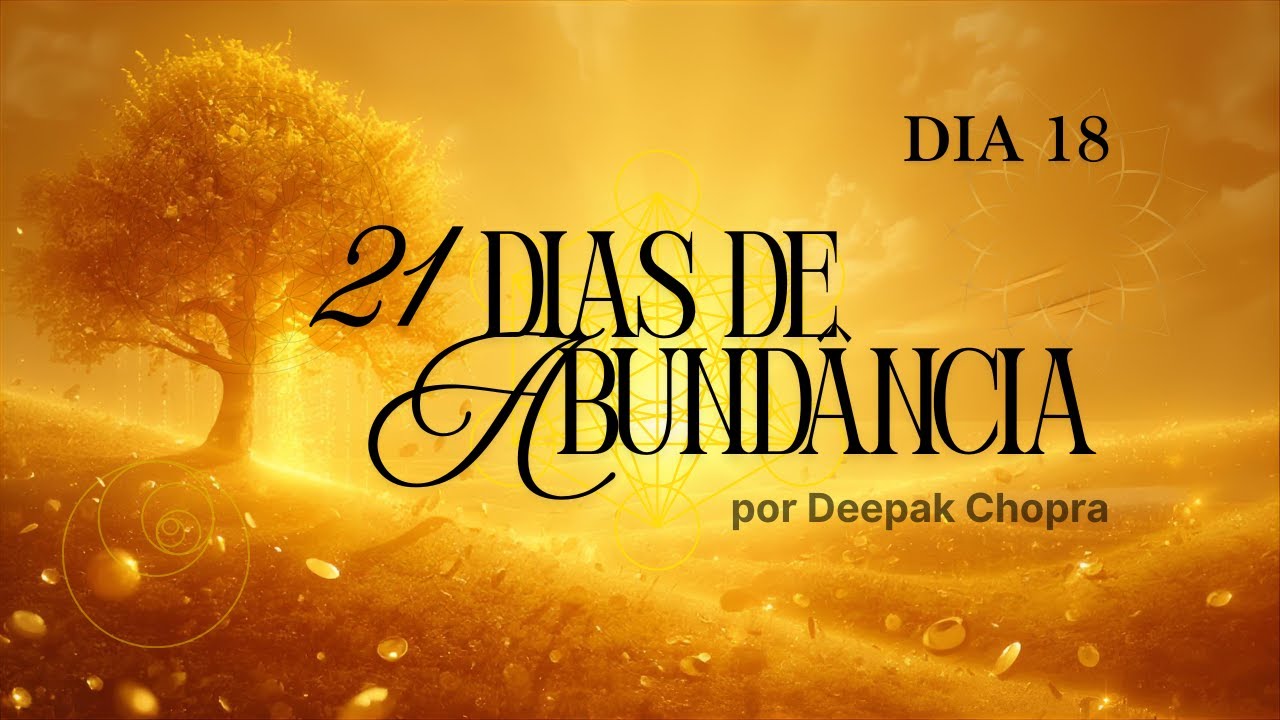 DIA 18: Ciclo 21 Dias de Abundância - CRIANDO ABUNDÂNCIA por DEEPAK CHOPRA em português