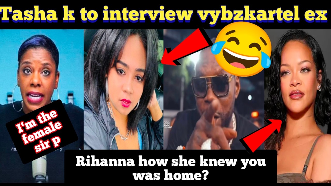 is tashak the female sir p, vybz kartel getting international hate , how she knew rihanna was home?