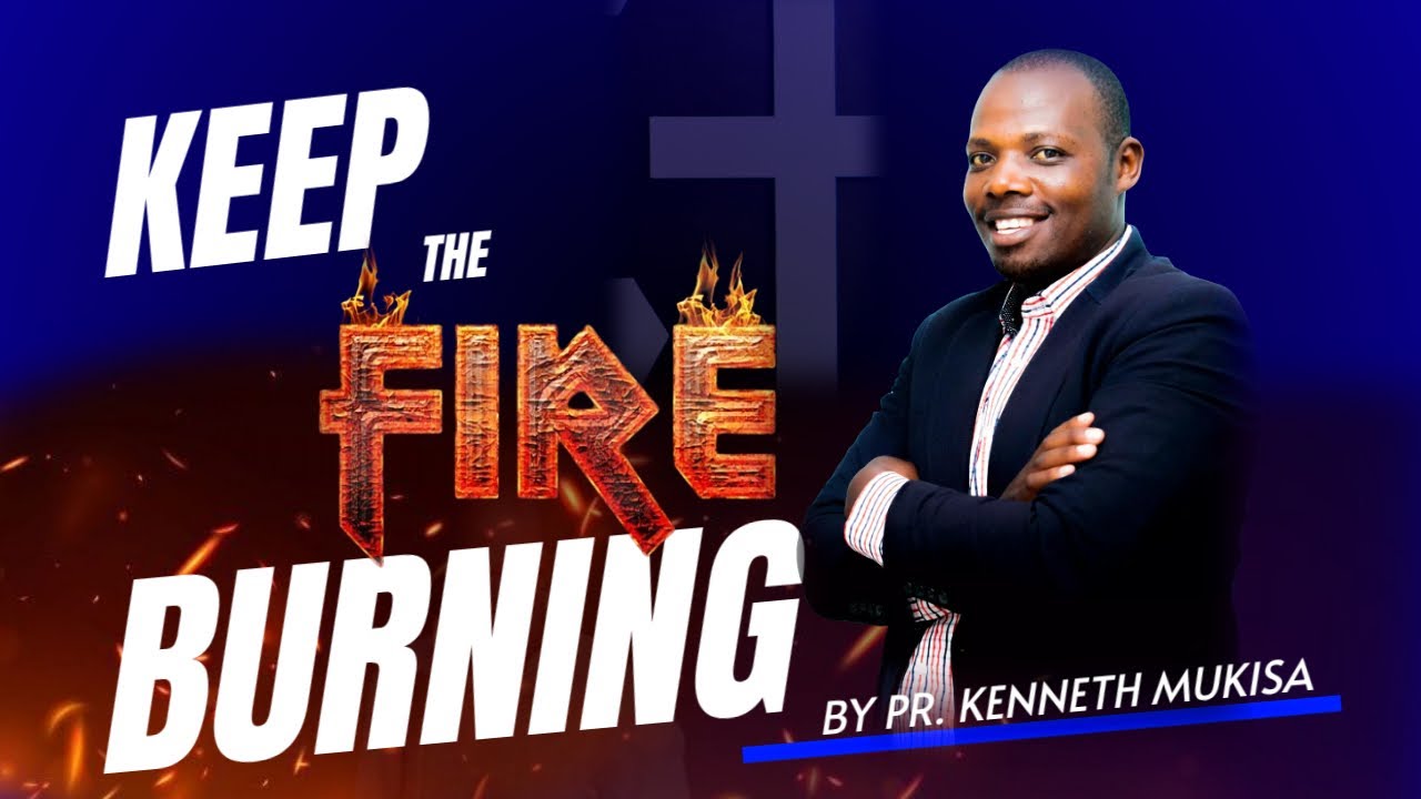 KEEP THE FIRE BURNING | SUNDAY SERVICE 02 | PR. KENNETH MUKISA