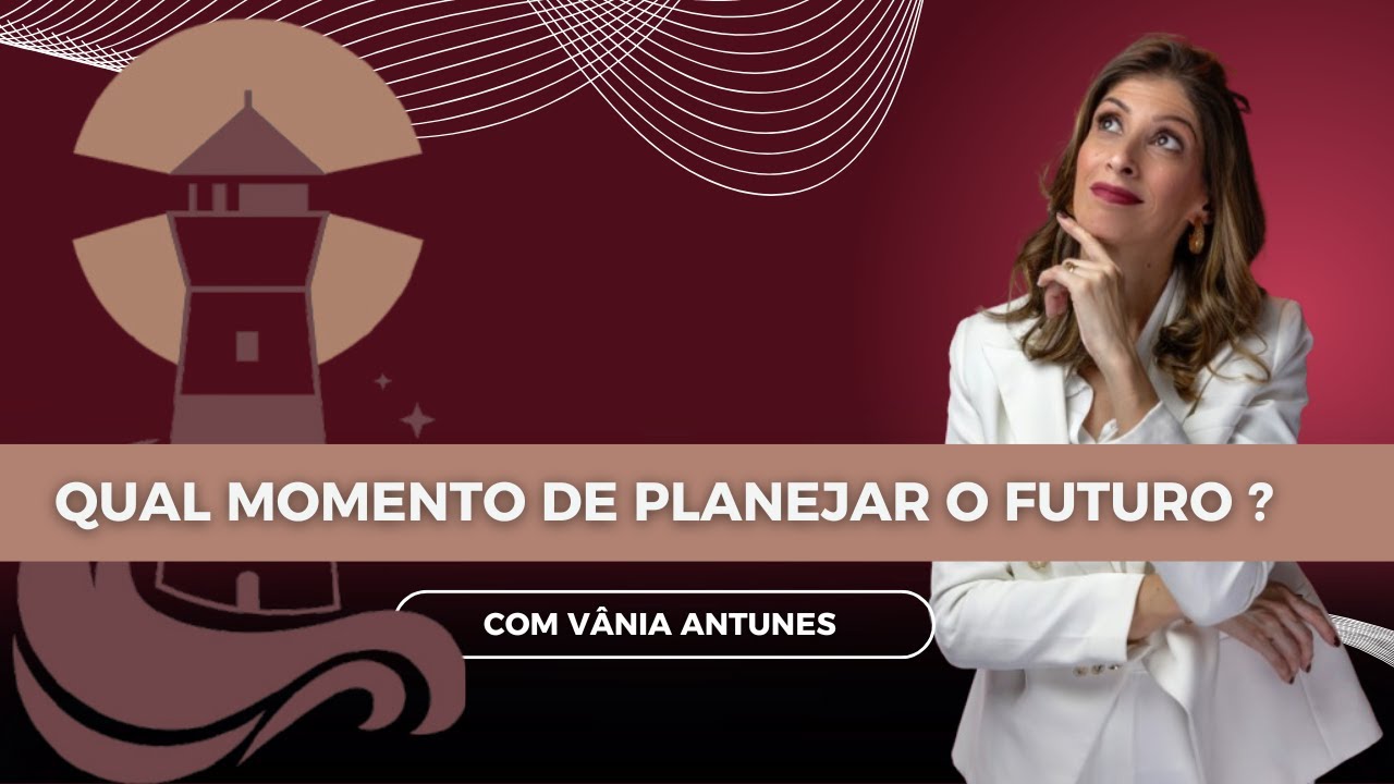 QUAL MOMENTO PARA PLANEJAR O FUTURO?