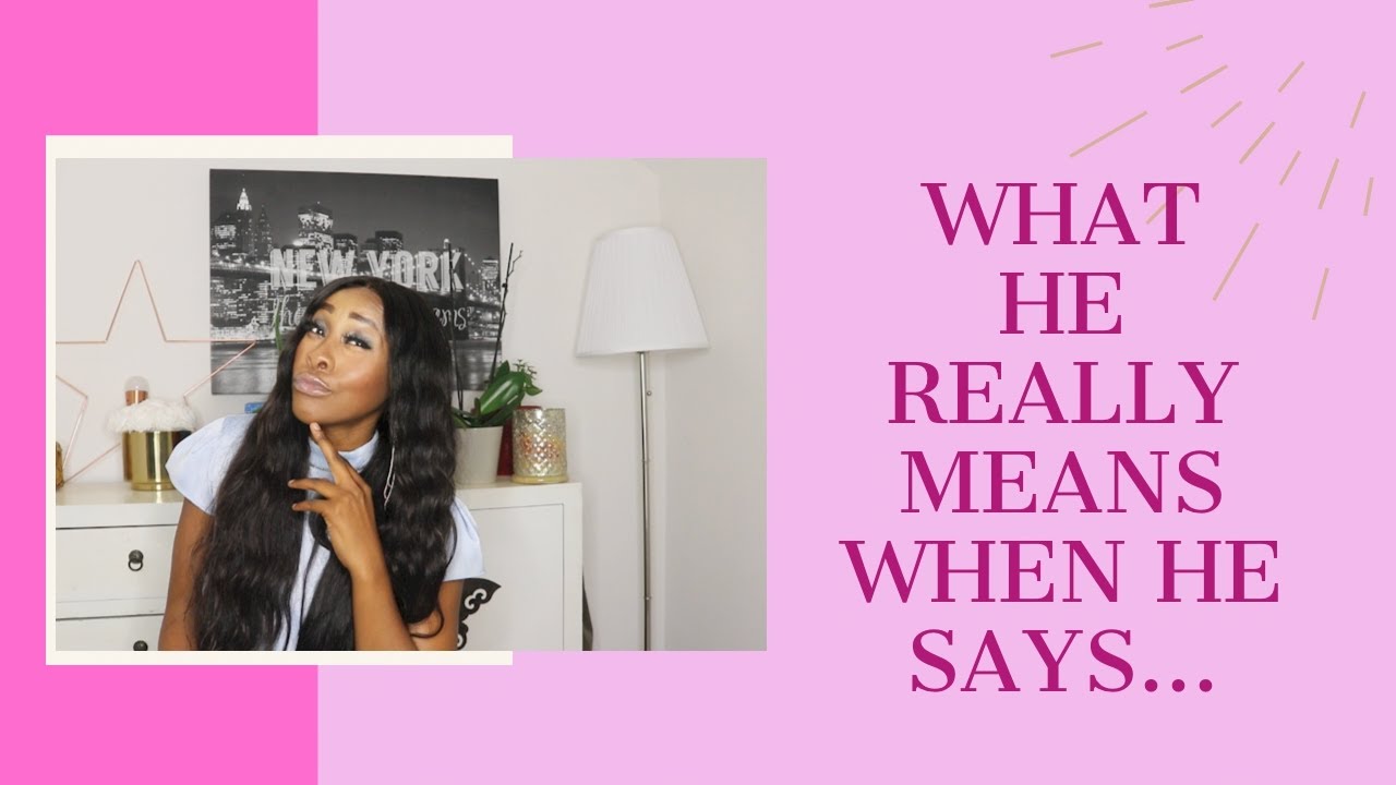 WHAT HE REALLY MEANS WHEN HE SAYS...