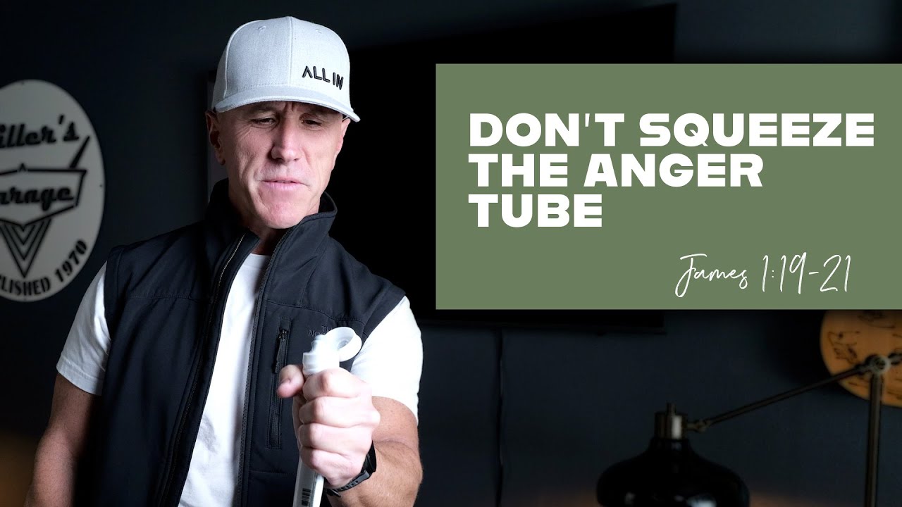 Don’t Squeeze The Anger Tube | James 1:19-21