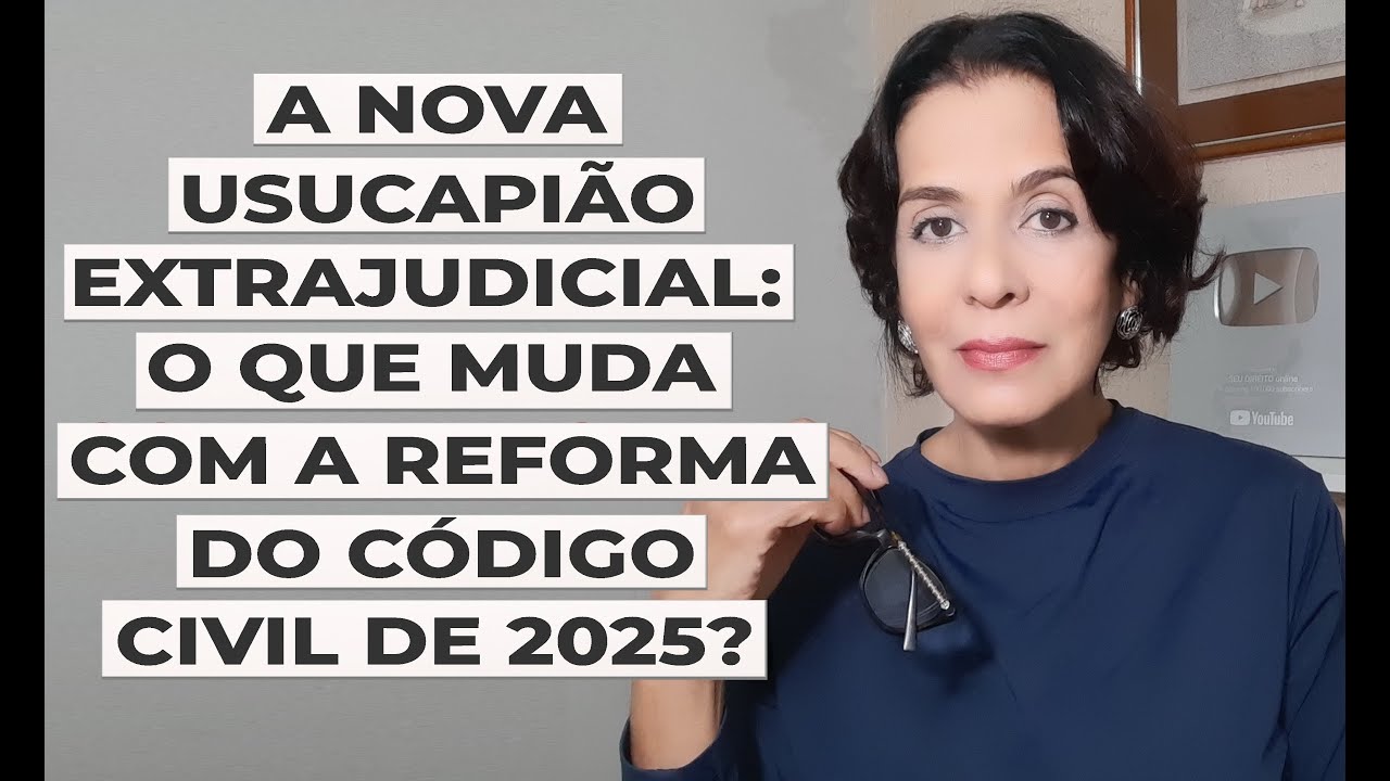 A NOVA USUCAPIÃO EXTRAJUDICIAL: O QUE MUDA COM A REFORMA DO CÓDIGO CIVIL DE 2025?