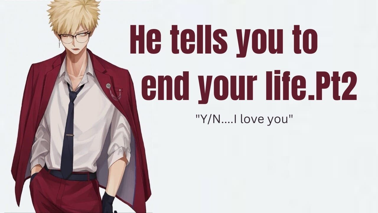 He tells you to end your life Pt2 - Bakugou x Listener