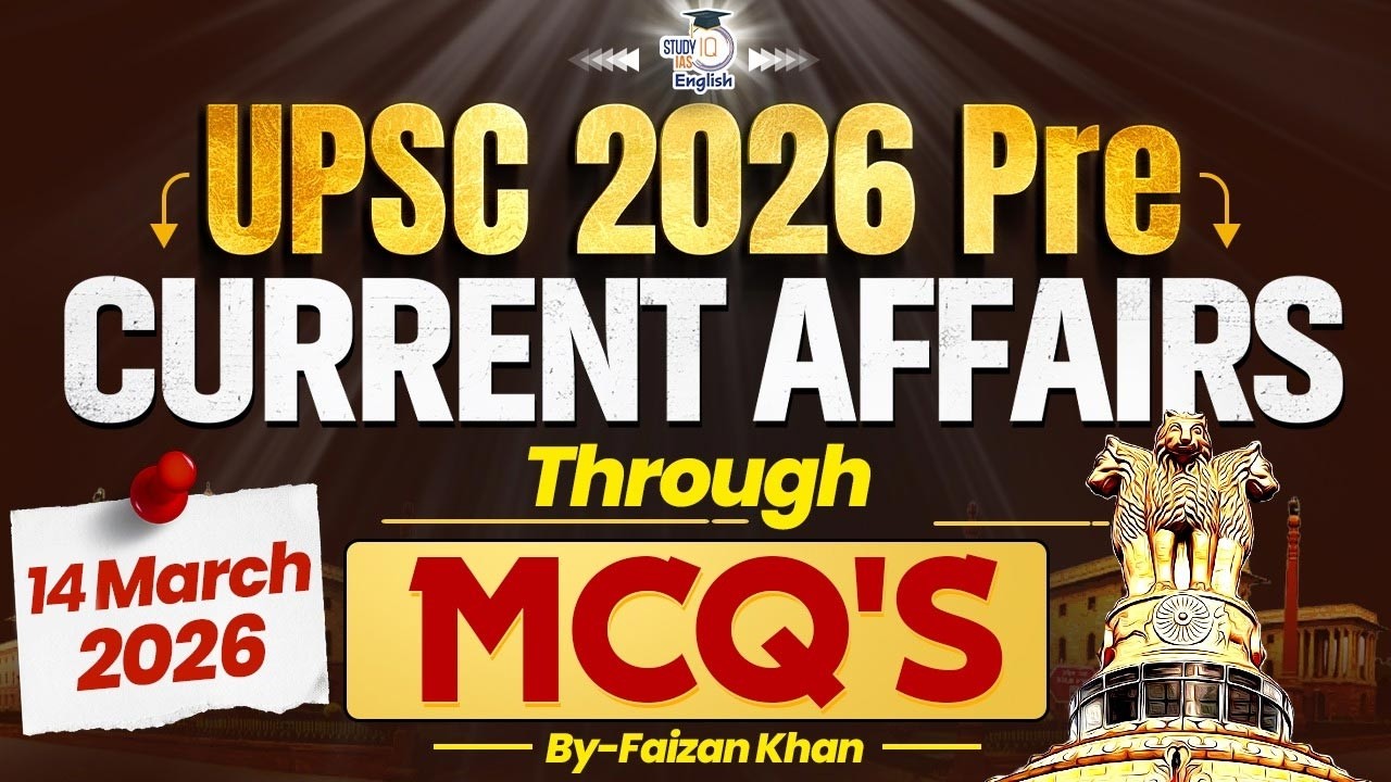 UPSC 2026 Prelims | UPSC Current Affairs Through MCQ's | 14 March 2026 | StudyIQ IAS English