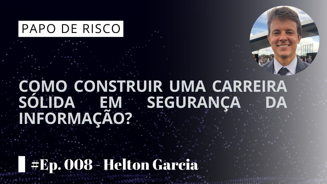 #Papo de Risco - Ep. 8 - Helton Garcia - Construindo uma carreira sólida em Segurança da Informação.