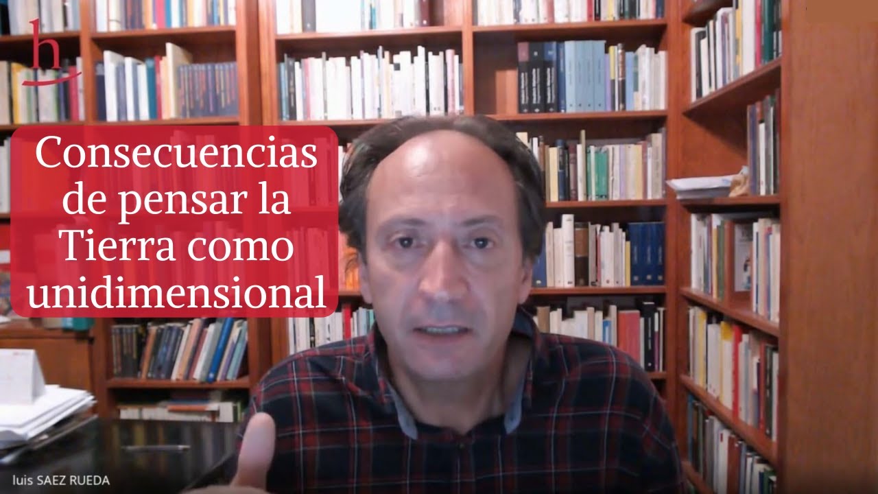 Los inconvenientes de pensar la Tierra como unidimensional | Luis Sáez Rueda