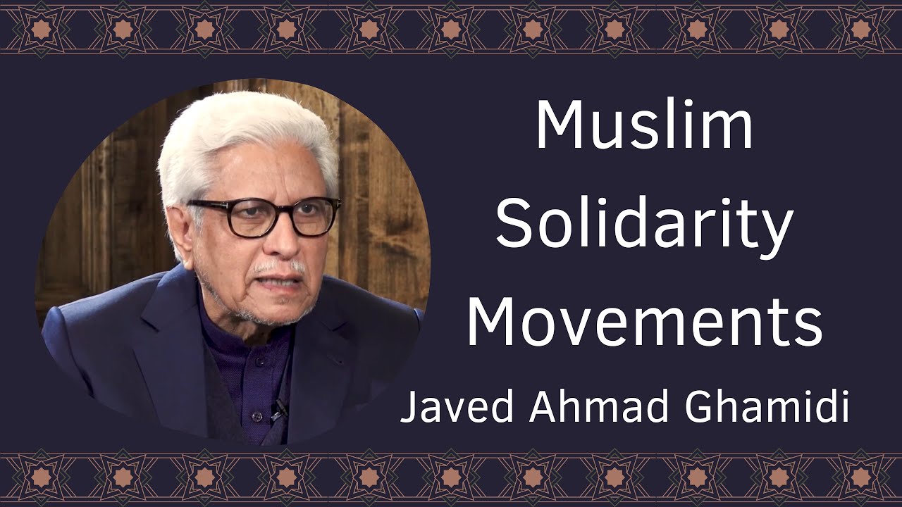 Muslim Solidarity Movements | Javed Ahmad Ghamidi