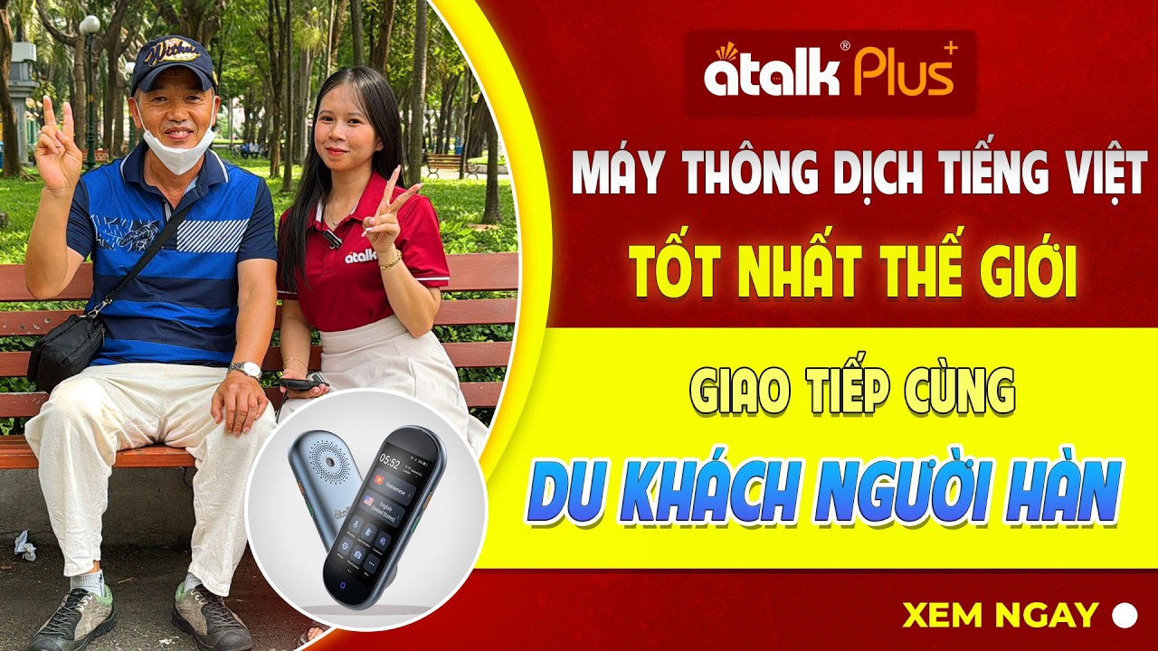 PHIÊN DỊCH GIỌNG NÓI HAI CHIỀU TIẾNG HÀN CÙNG MÁY PHIÊN DỊCH TIẾNG VIỆT TỐT NHẤT THẾ GIỚI ATALK PLUS