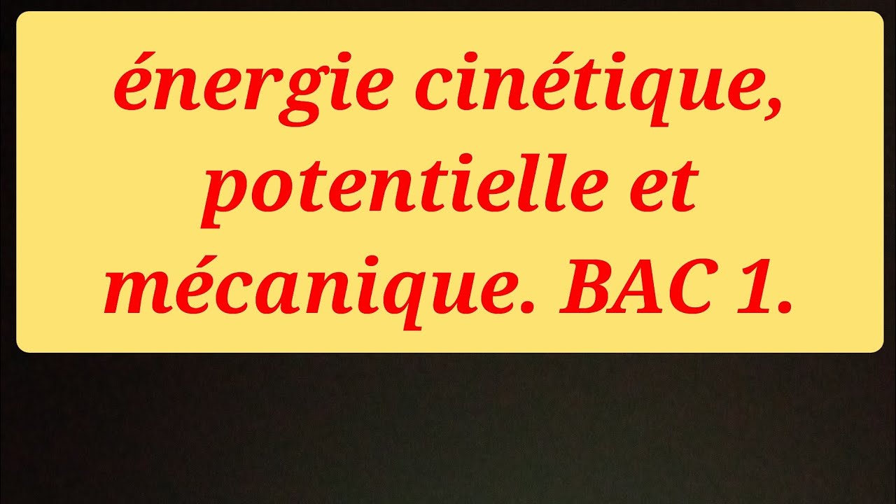 énergie cinétique, potentielle et mécanique. BAC 1.