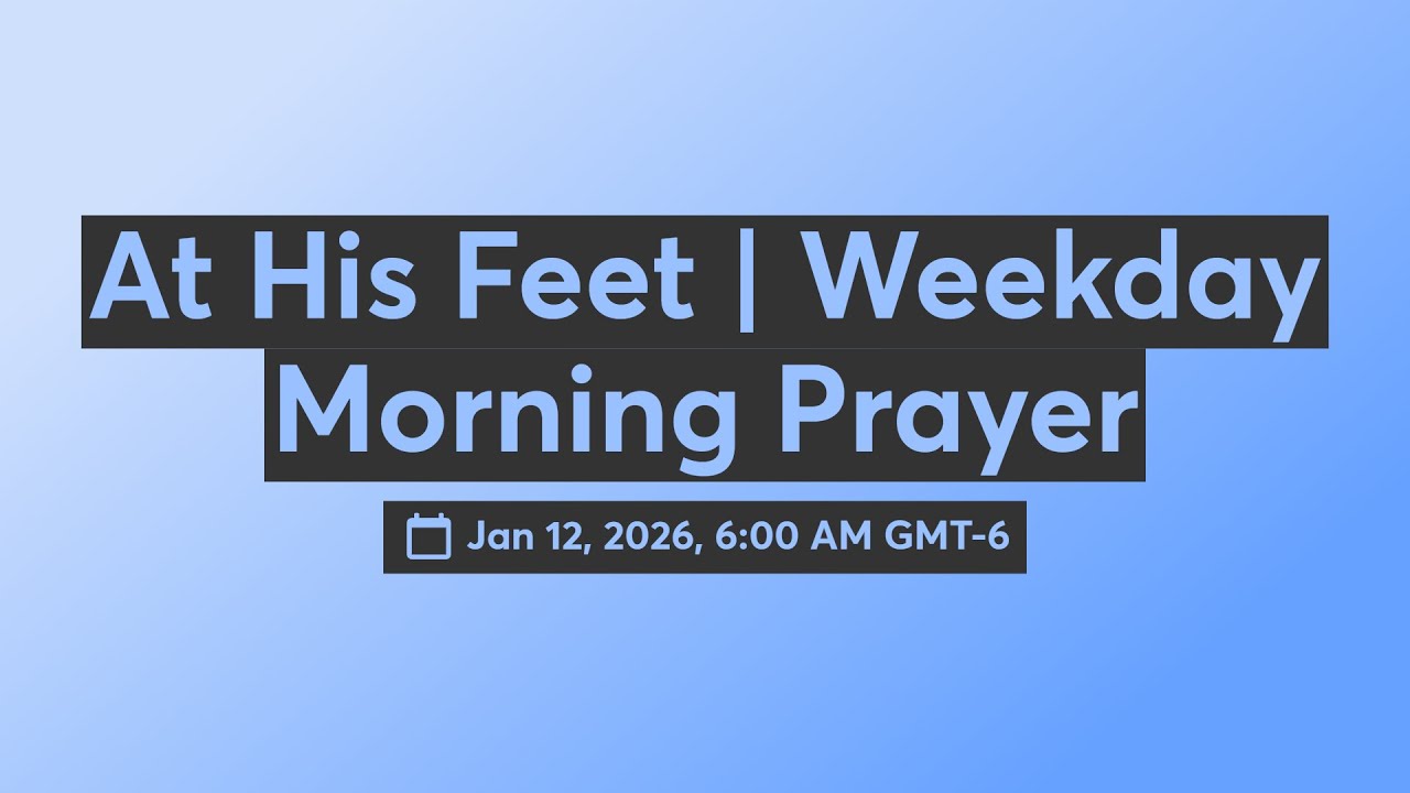 At His Feet | Weekday Morning Prayer