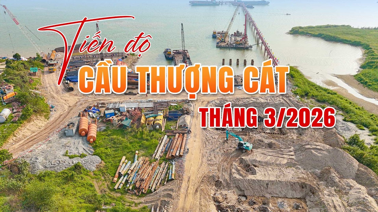 Tiến Độ Cầu Thượng Cát Tháng 3/2026 Mới Nhất: Cầu Tạm Sắp Hoàn Thiện – Hạ Tầng Vành Đai 3.5 Tăng Tốc