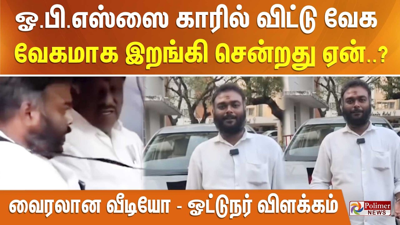 ஓ.பி.எஸ்ஸை காரில் விட்டு வேக வேகமாக இறங்கி சென்றது ஏன்..? வைரலான வீடியோ- ஓட்டுநர் விளக்கம்..