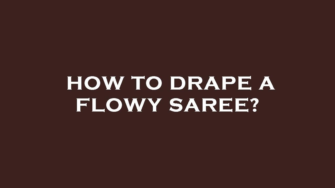 How to drape a flowy saree?